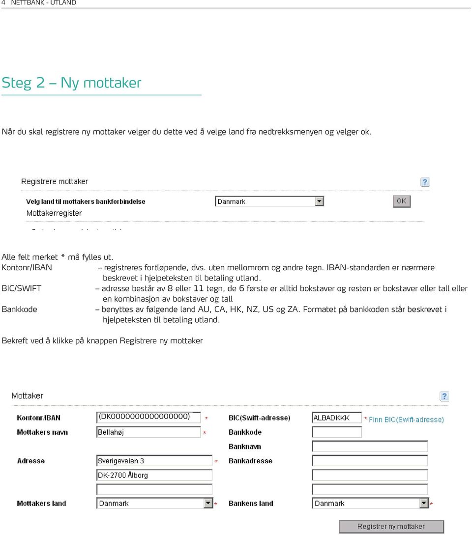 Kontonr/IBAN - registreres fortløpende, dvs. uten mellomrom og andre tegn. IBAN standarden er Alle felt merket * må fylles ut.