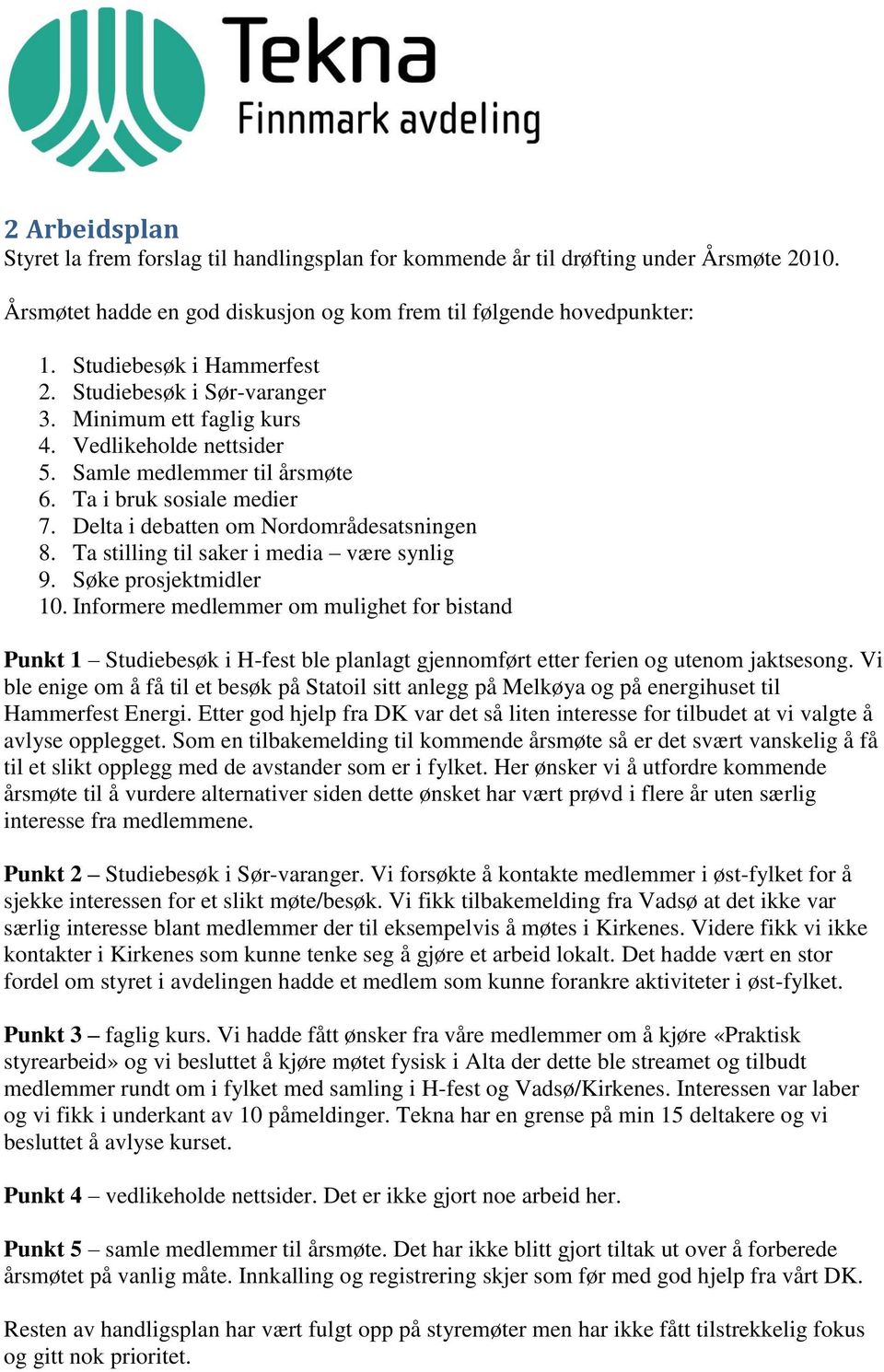 Delta i debatten om Nordområdesatsningen 8. Ta stilling til saker i media være synlig 9. Søke prosjektmidler 10.