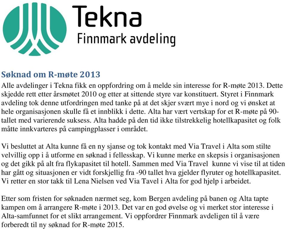 Alta har vært vertskap for et R-møte på 90- tallet med varierende suksess. Alta hadde på den tid ikke tilstrekkelig hotellkapasitet og folk måtte innkvarteres på campingplasser i området.