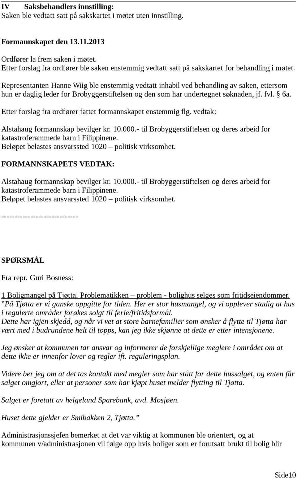 Representanten Hanne Wiig ble enstemmig vedtatt inhabil ved behandling av saken, ettersom hun er daglig leder for Brobyggerstiftelsen og den som har undertegnet søknaden, jf. fvl. 6a.