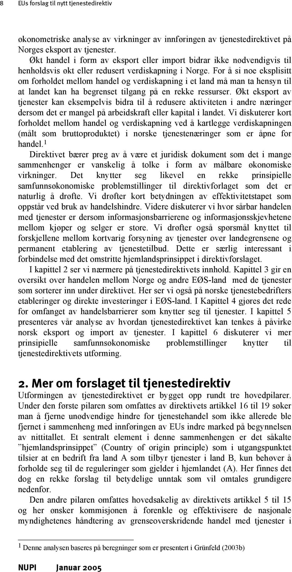 For å si noe eksplisitt om forholdet mellom handel og verdiskapning i et land må man ta hensyn til at landet kan ha begrenset tilgang på en rekke ressurser.