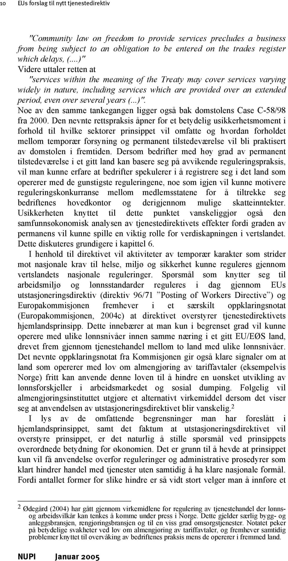 years (...)". Noe av den samme tankegangen ligger også bak domstolens Case C-58/98 fra 2000.