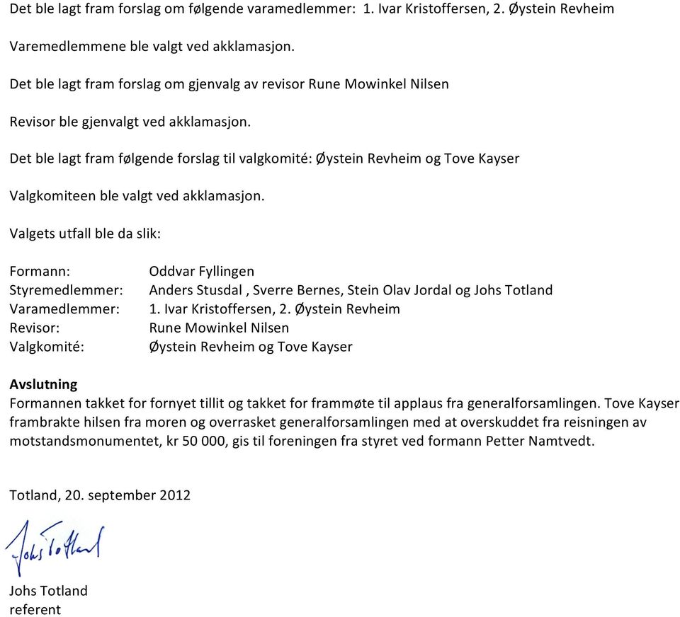 Det ble lagt fram følgende forslag til valgkomité: Øystein Revheim og Tove Kayser Valgkomiteen ble valgt ved akklamasjon.