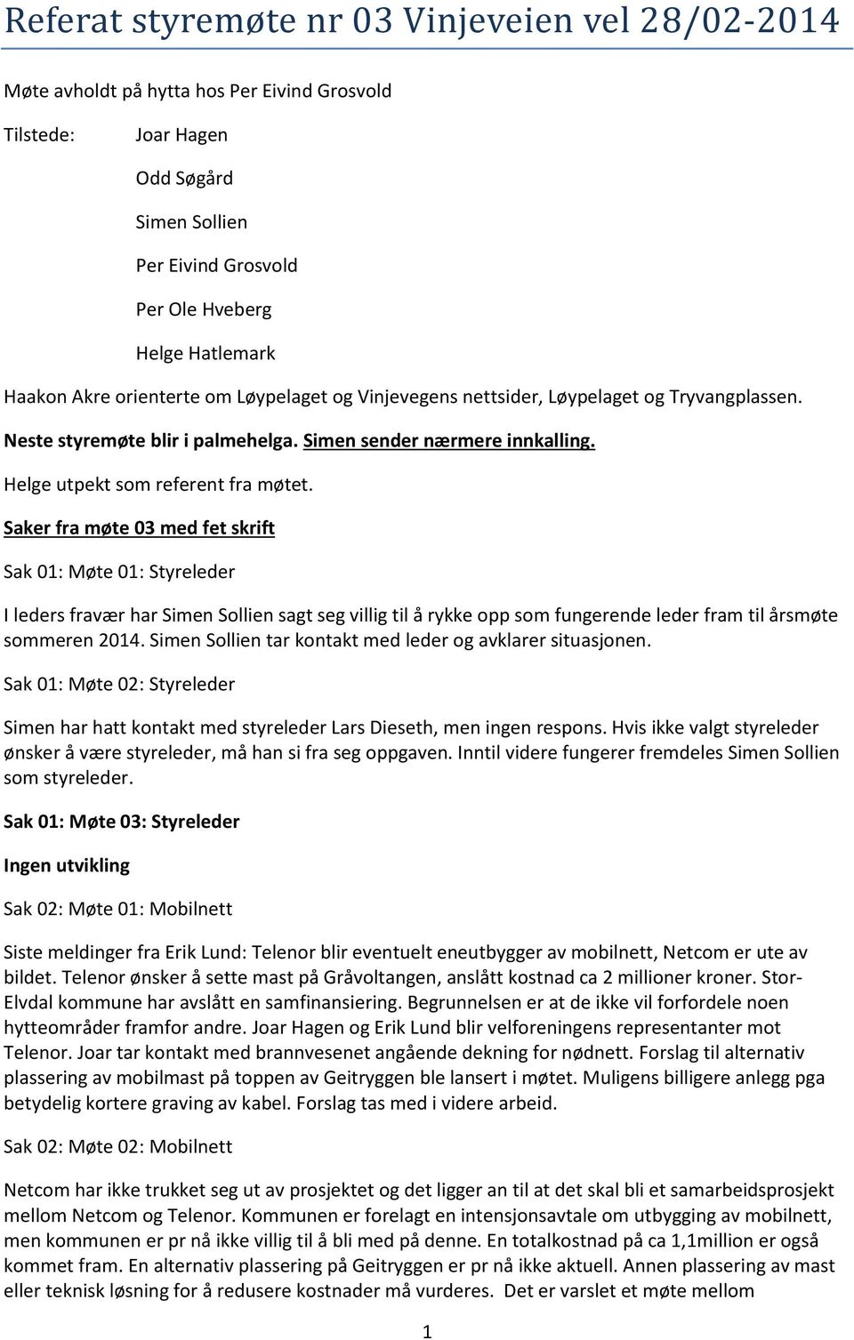 Saker fra møte 03 med fet skrift Sak 01: Møte 01: Styreleder I leders fravær har Simen Sollien sagt seg villig til å rykke opp som fungerende leder fram til årsmøte sommeren 2014.