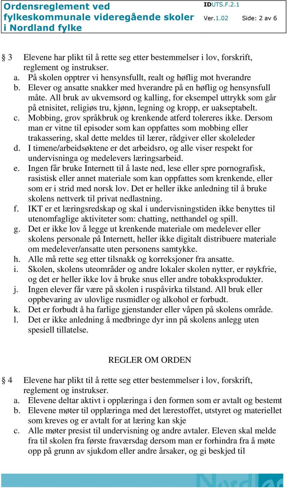 All bruk av ukvemsord og kalling, for eksempel uttrykk som går på etnisitet, religiøs tru, kjønn, legning og kropp, er uakseptabelt. c. Mobbing, grov språkbruk og krenkende atferd tolereres ikke.