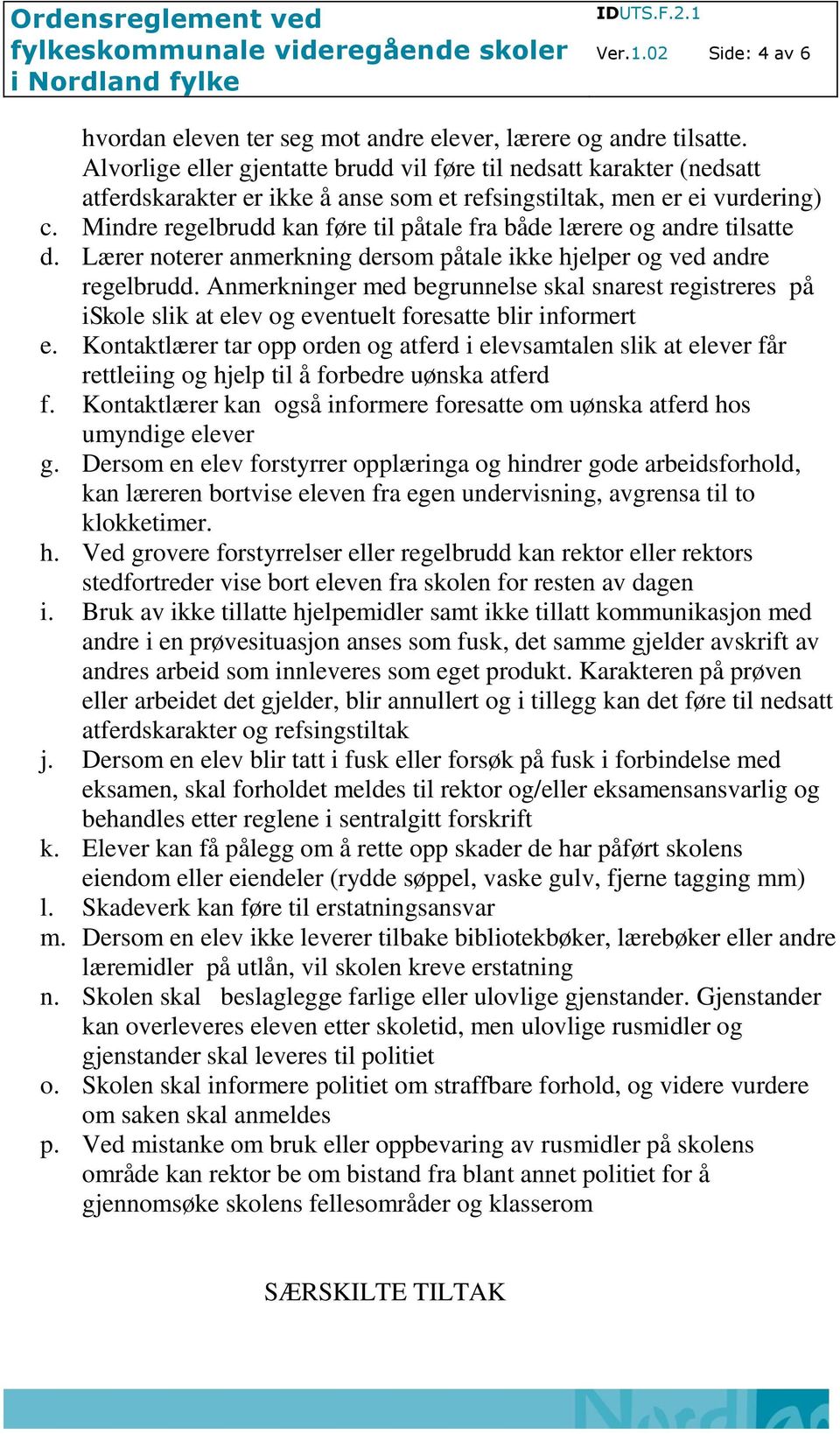 Mindre regelbrudd kan føre til påtale fra både lærere og andre tilsatte d. Lærer noterer anmerkning dersom påtale ikke hjelper og ved andre regelbrudd.