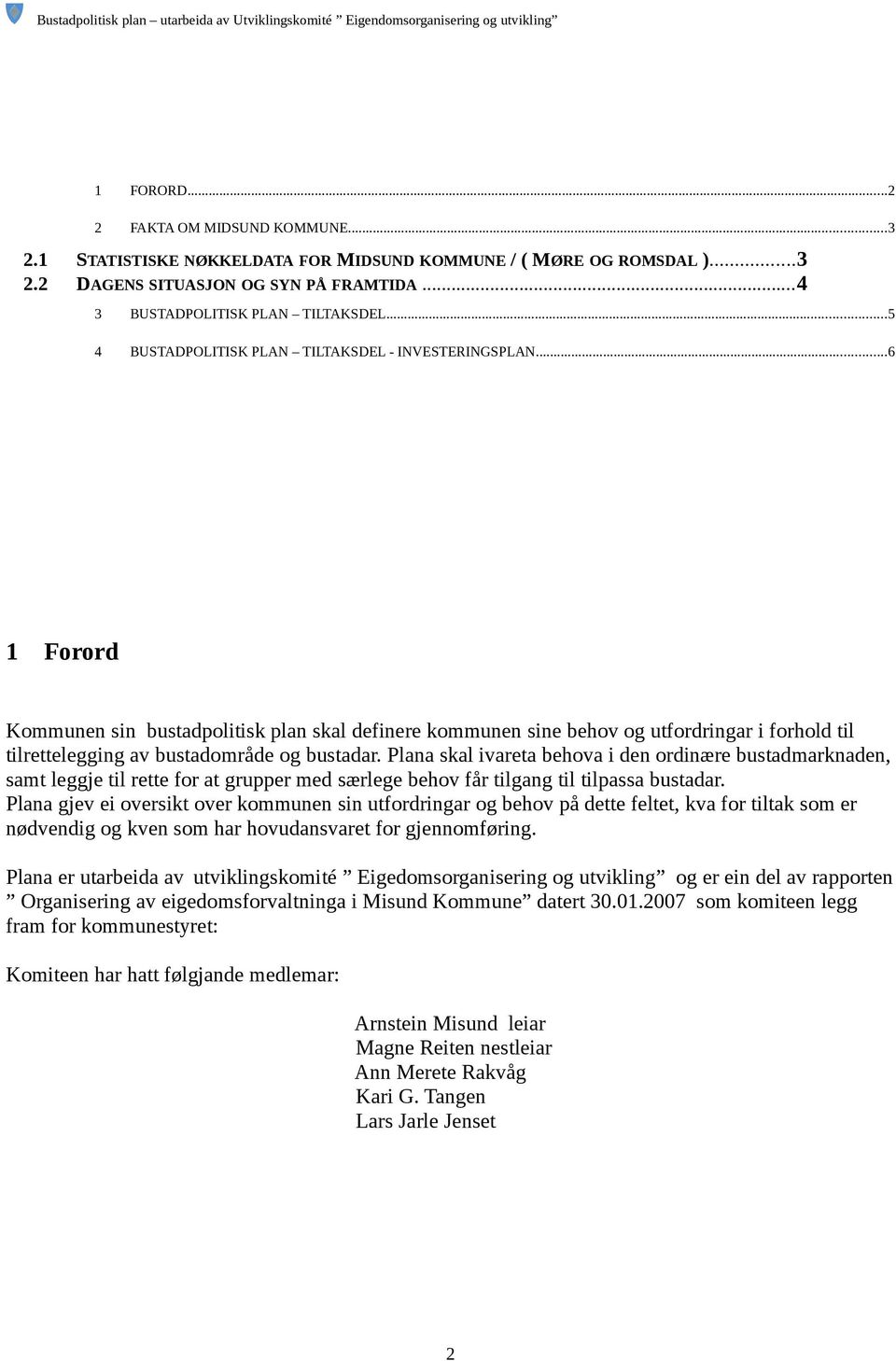 ..6 1 Forord Kommunen sin bustadpolitisk plan skal definere kommunen sine behov og utfordringar i forhold til tilrettelegging av bustadområde og bustadar.