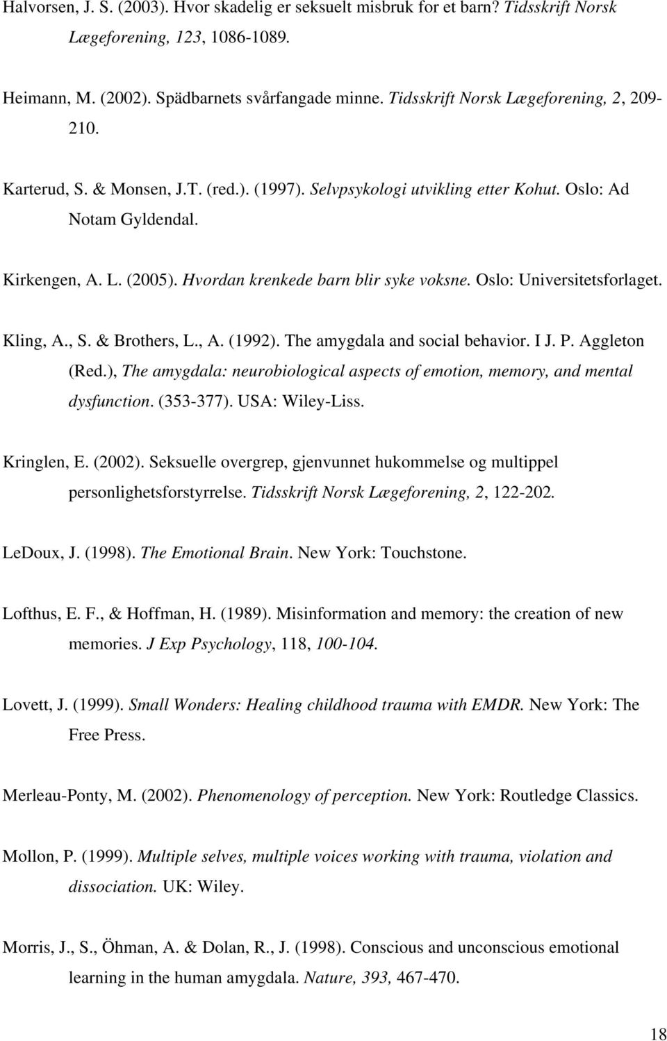 Hvordan krenkede barn blir syke voksne. Oslo: Universitetsforlaget. Kling, A., S. & Brothers, L., A. (1992). The amygdala and social behavior. I J. P. Aggleton (Red.