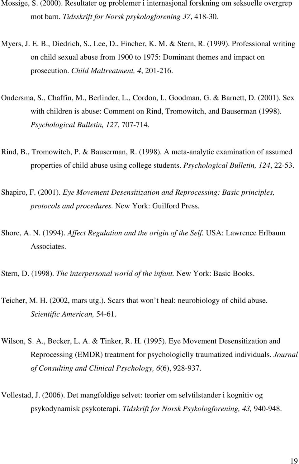 , Berlinder, L., Cordon, I., Goodman, G. & Barnett, D. (2001). Sex with children is abuse: Comment on Rind, Tromowitch, and Bauserman (1998). Psychological Bulletin, 127, 707-714. Rind, B.