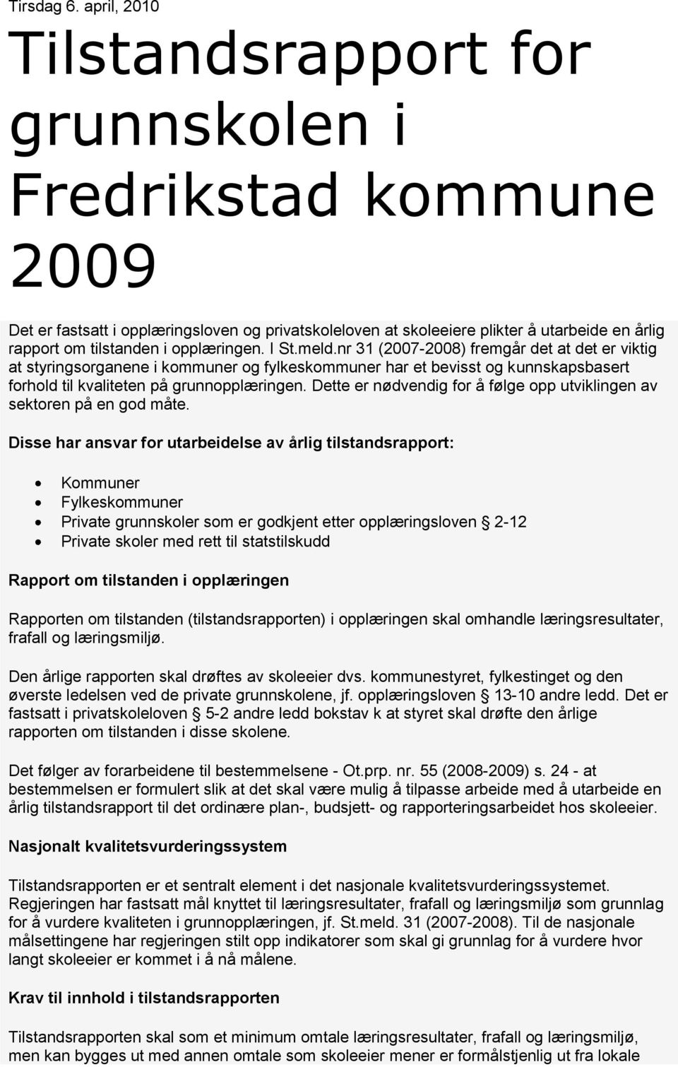 opplæringen. I St.meld.nr 31 (2007-2008) fremgår det at det er viktig at styringsorganene i kommuner og fylkeskommuner har et bevisst og kunnskapsbasert forhold til kvaliteten på grunnopplæringen.