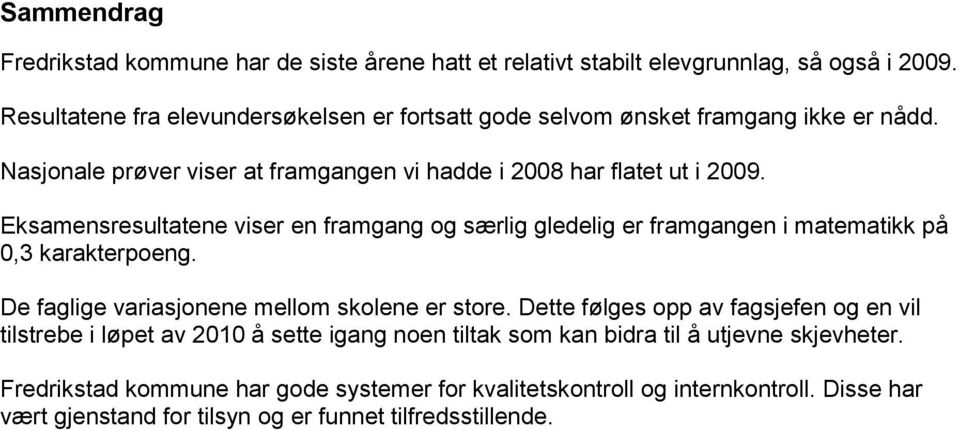 Eksamensresultatene viser en framgang og særlig gledelig er framgangen i matematikk på 0,3 karakterpoeng. De faglige variasjonene mellom skolene er store.