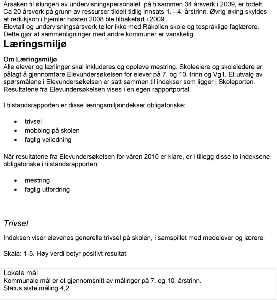 Dette gjør at sammenligninger med andre kommuner er vanskelig. Læringsmiljø Om Læringsmiljø Alle elever og lærlinger skal inkluderes og oppleve mestring.