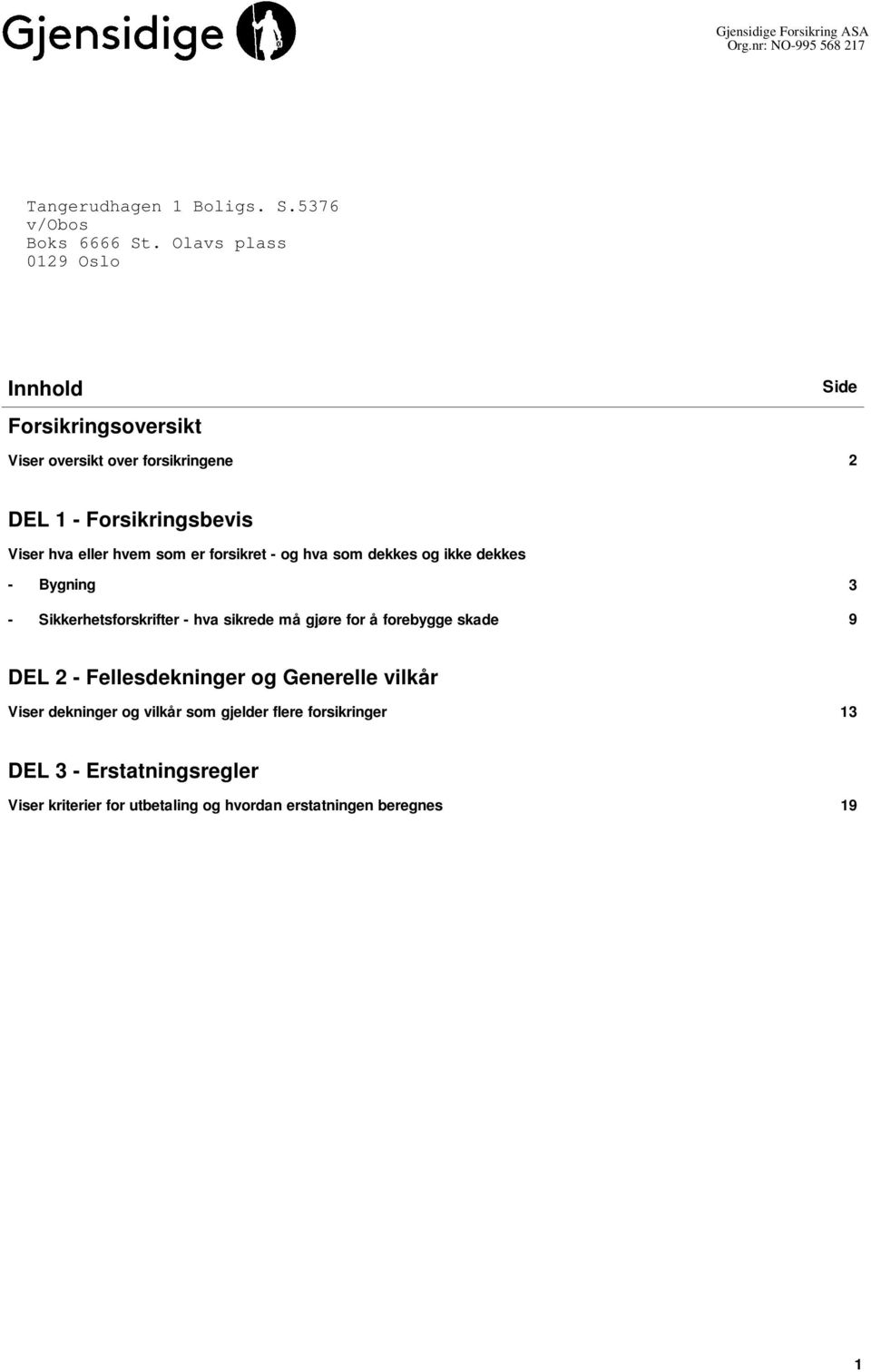 er forsikret - og hva som dekkes og ikke dekkes - Bygning 3 - Sikkerhetsforskrifter - hva sikrede må gjøre for å forebygge skade 9 DEL 2 -