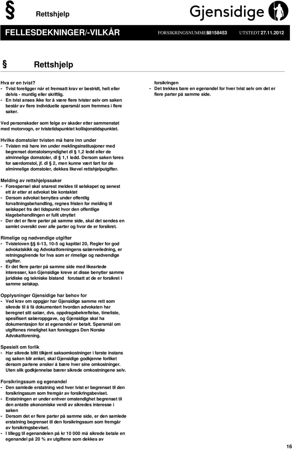 - En tvist anses ikke for å være flere tvister selv om saken består av flere individuelle spørsmål som fremmes i flere saker.