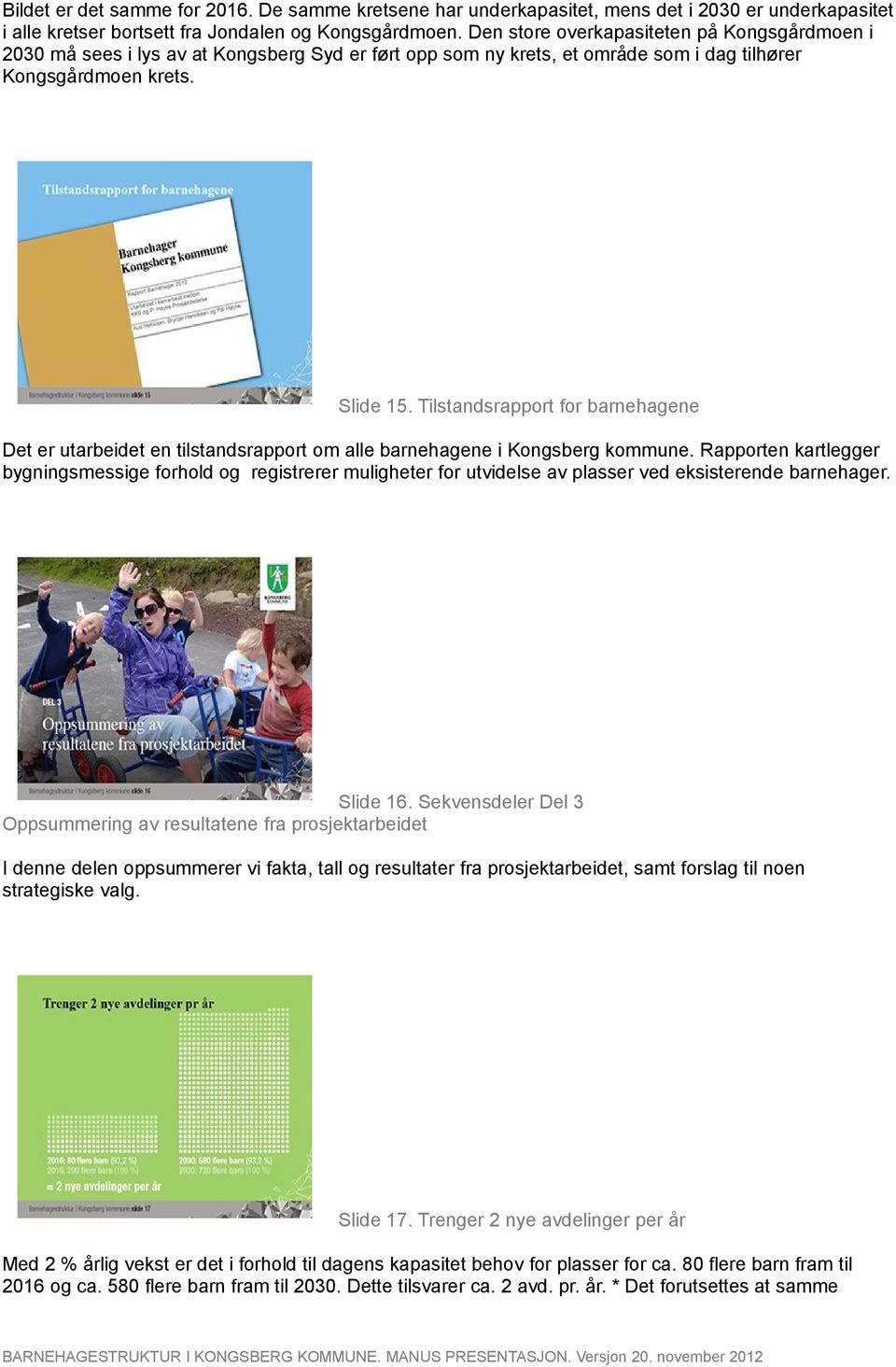 Tilstandsrapport for barnehagene Det er utarbeidet en tilstandsrapport om alle barnehagene i Kongsberg kommune.
