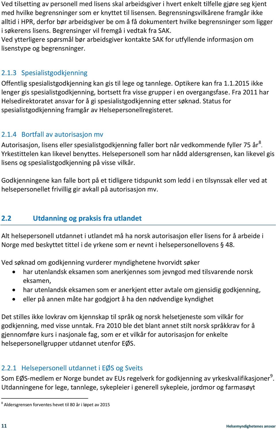 Ved ytterligere spørsmål bør arbeidsgiver kontakte SAK for utfyllende informasjon om lisenstype og begrensninger. 2.1.