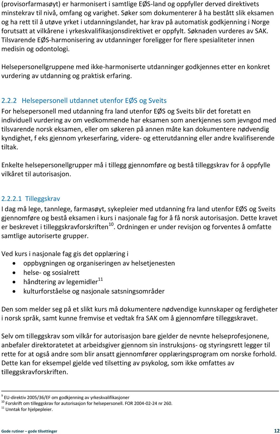 oppfylt. Søknaden vurderes av SAK. Tilsvarende EØS-harmonisering av utdanninger foreligger for flere spesialiteter innen medisin og odontologi.