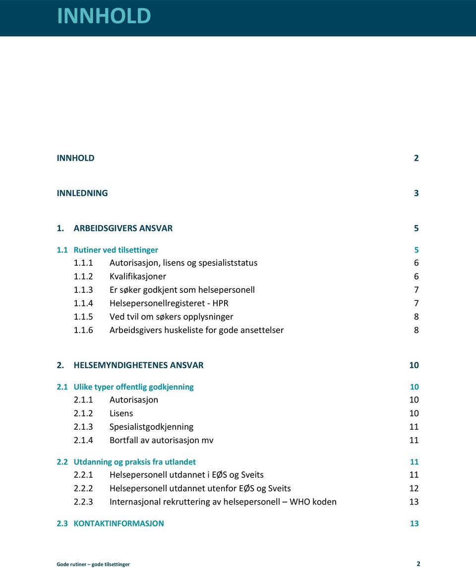 1 Ulike typer offentlig godkjenning 10 2.1.1 Autorisasjon 10 2.1.2 Lisens 10 2.1.3 Spesialistgodkjenning 11 2.1.4 Bortfall av autorisasjon mv 11 2.2 Utdanning og praksis fra utlandet 11 2.2.1 Helsepersonell utdannet i EØS og Sveits 11 2.