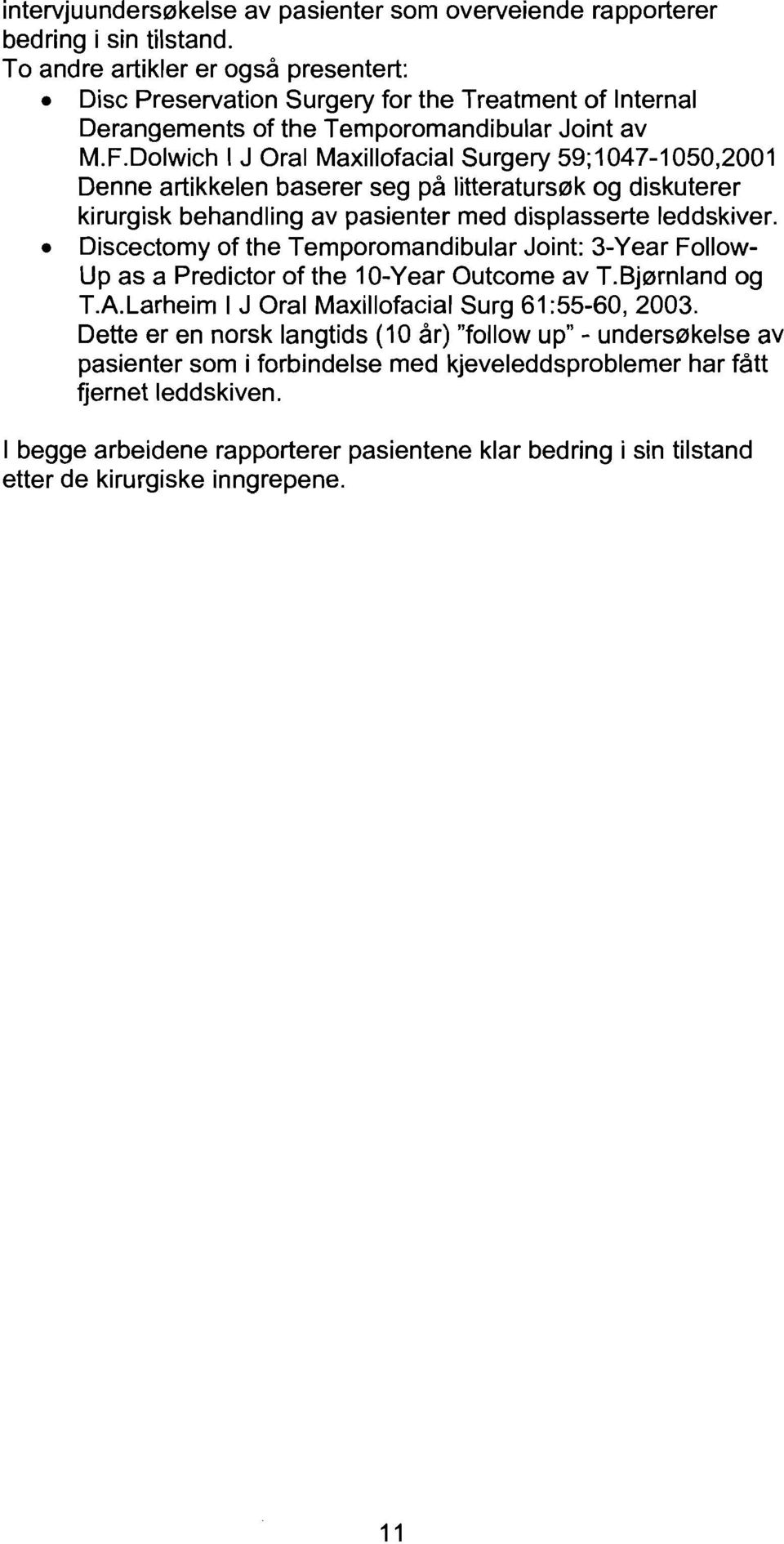 FDolwich I J Oral Maxillofacial Surgery 59;1047-1050,2001 Denne artikkelen baserer seg pa liueraturs0k og diskuterer kirurgisk behandling av pasienter med displasserte leddskiver.