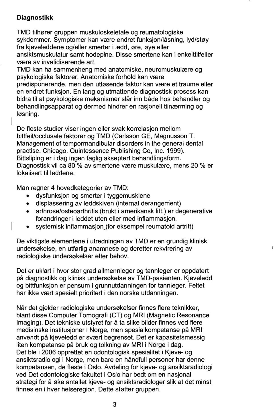 Disse smertene kan i enkelttilfeller vrere av invalidiserende art. TMD kan ha sammenheng med anatomiske, neuromuskulrere og psykologiske faktorer.