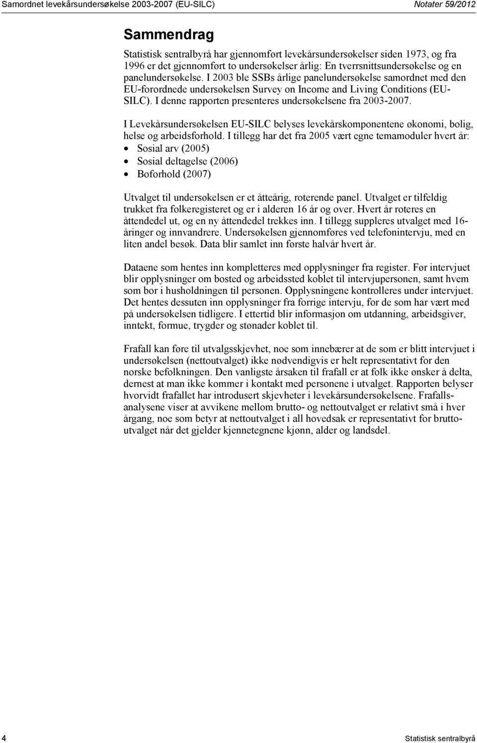 I denne rapporten presenteres undersøkelsene fra 2003-2007. I Levekårsundersøkelsen EU-SILC belyses levekårskomponentene økonomi, bolig, helse og arbeidsforhold.