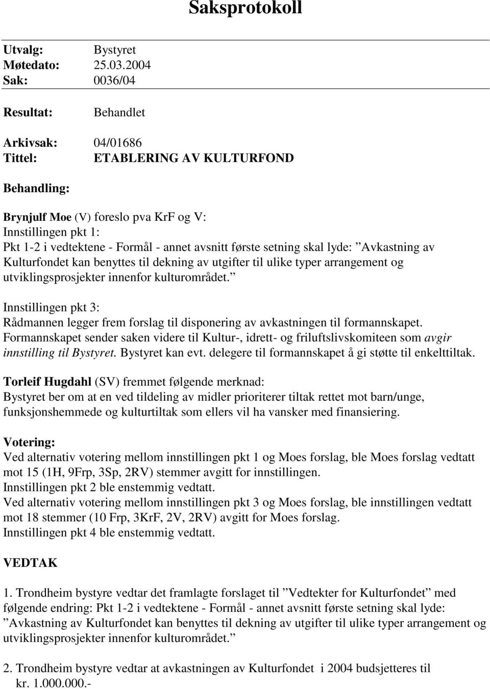 avsnitt første setning skal lyde: Avkastning av Kulturfondet kan benyttes til dekning av utgifter til ulike typer arrangement og utviklingsprosjekter innenfor kulturområdet.