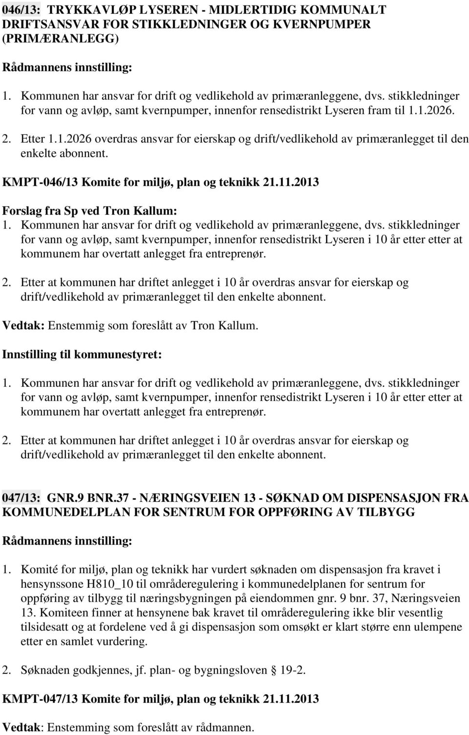 KMPT-046/13 Komite for miljø, plan og teknikk 21.11.2013 Forslag fra Sp ved Tron Kallum: 1. Kommunen har ansvar for drift og vedlikehold av primæranleggene, dvs.