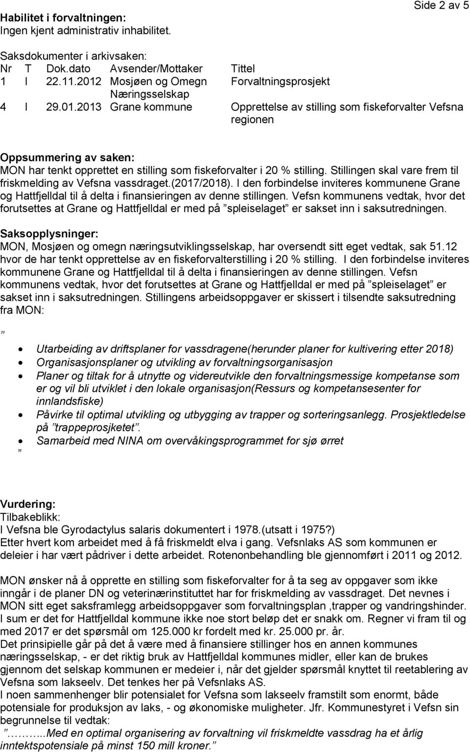 Stillingen skal vare frem til friskmelding av Vefsna vassdraget.(2017/2018). I den forbindelse inviteres kommunene Grane og Hattfjelldal til å delta i finansieringen av denne stillingen.