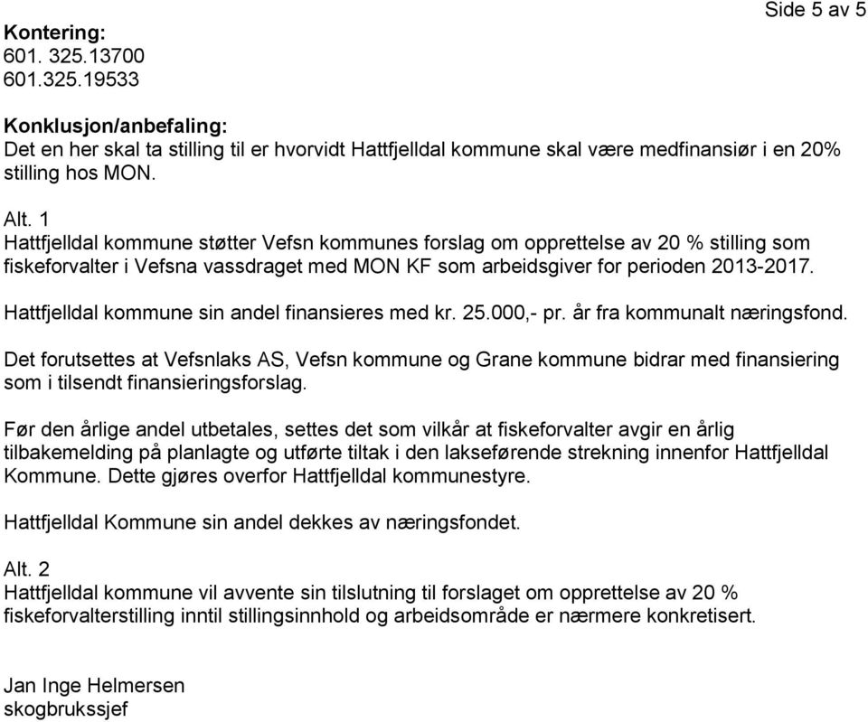 Hattfjelldal kommune sin andel finansieres med kr. 25.000,- pr. år fra kommunalt næringsfond.