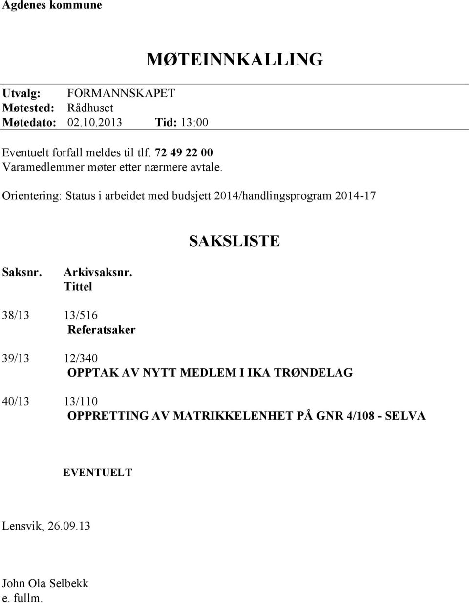 MØTEINNKALLING Orientering: Status i arbeidet med budsjett 2014/handlingsprogram 2014-17 SAKSLISTE Saksnr. Arkivsaksnr.