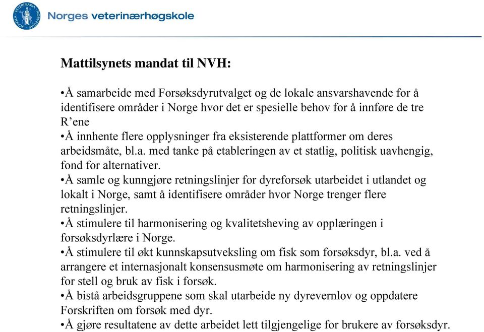 Å samle og kunngjøre retningslinjer for dyreforsøk utarbeidet i utlandet og lokalt i Norge, samt å identifisere områder hvor Norge trenger flere retningslinjer.