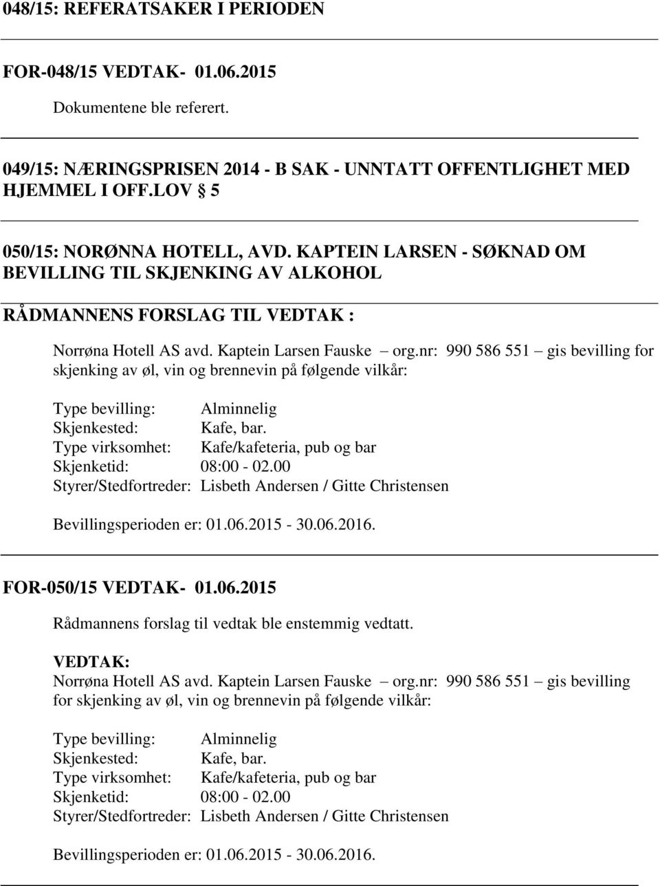 nr: 990 586 551 gis bevilling for skjenking av øl, vin og brennevin på følgende vilkår: Type bevilling: Alminnelig Skjenkested: Kafe, bar.