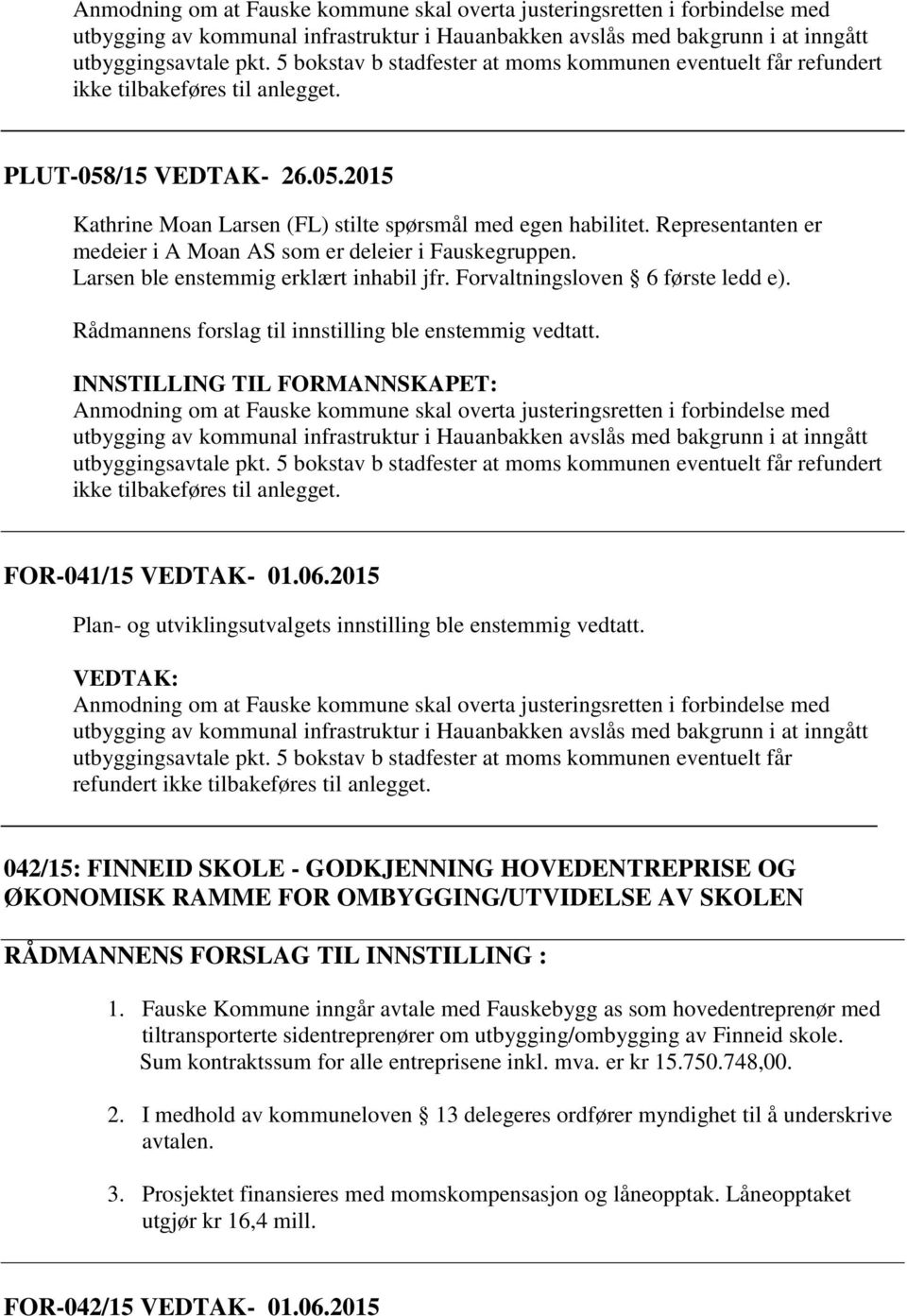 Representanten er medeier i A Moan AS som er deleier i Fauskegruppen. Larsen ble enstemmig erklært inhabil jfr. Forvaltningsloven 6 første ledd e).