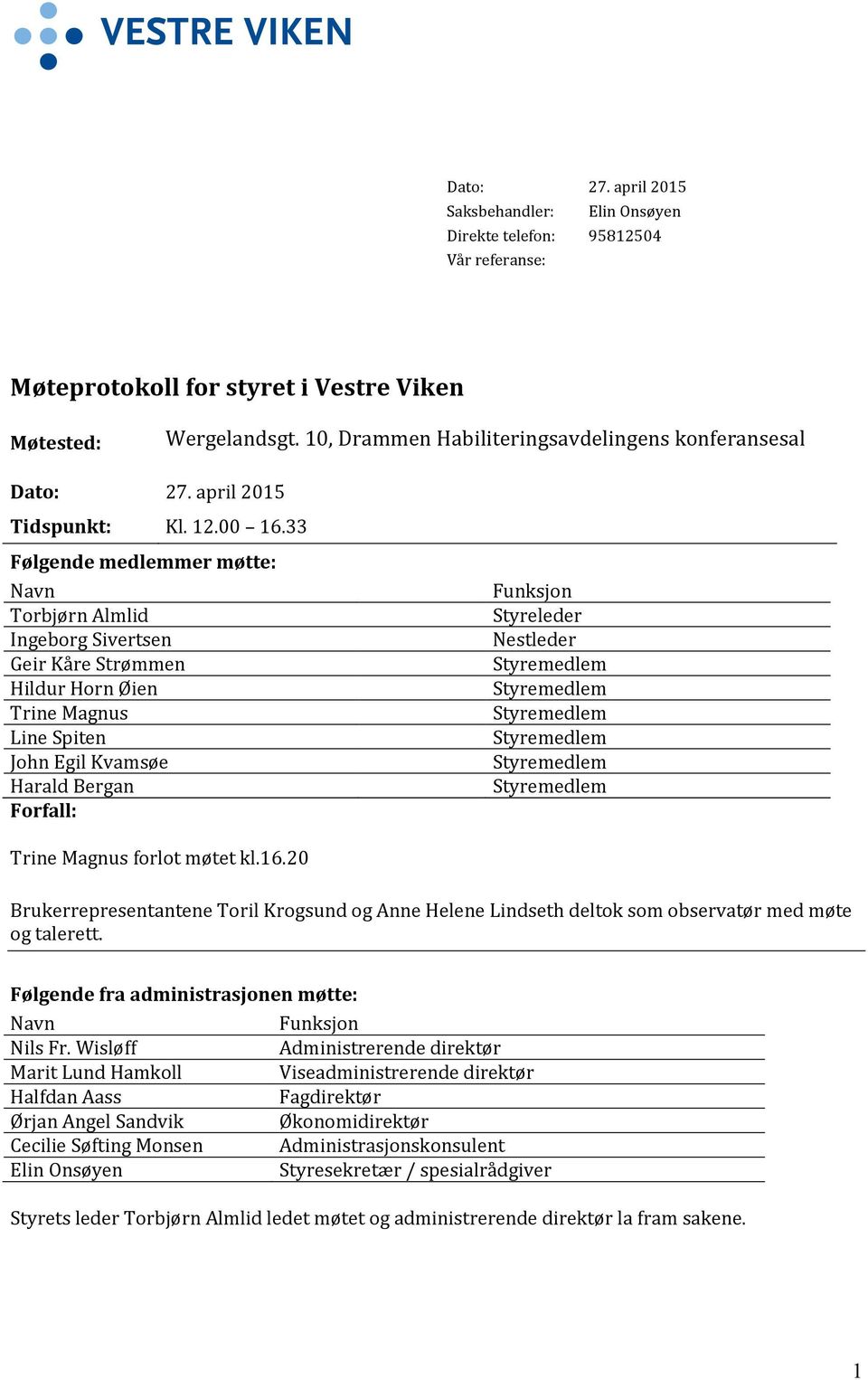 33 Følgende medlemmer møtte: Navn Torbjørn Almlid Ingeborg Sivertsen Geir Kåre Strømmen Hildur Horn Øien Trine Magnus Line Spiten John Egil Kvamsøe Harald Bergan Forfall: Funksjon Styreleder