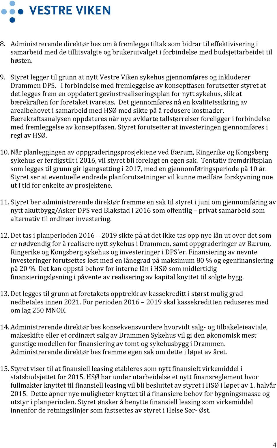 I forbindelse med fremleggelse av konseptfasen forutsetter styret at det legges frem en oppdatert gevinstrealiseringsplan for nytt sykehus, slik at bærekraften for foretaket ivaretas.