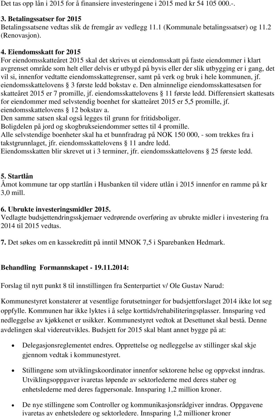 Eiendomsskatt for 2015 For eiendomsskatteåret 2015 skal det skrives ut eiendomsskatt på faste eiendommer i klart avgrenset område som helt eller delvis er utbygd på byvis eller der slik utbygging er