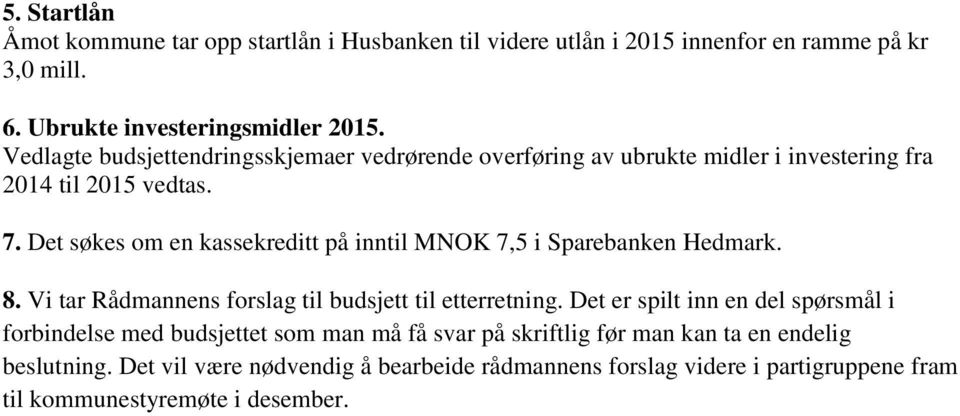 Det søkes om en kassekreditt på inntil MNOK 7,5 i Sparebanken Hedmark. 8. Vi tar Rådmannens forslag til budsjett til etterretning.