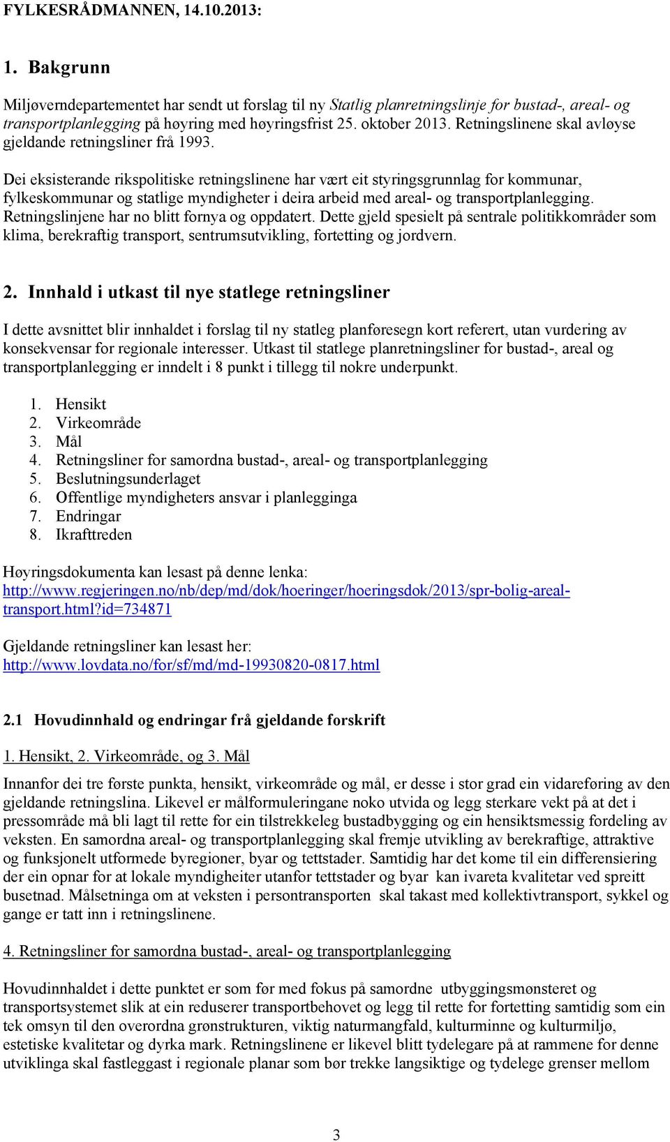 Dei eksisterande rikspolitiske retningslinene har vært eit styringsgrunnlag for kommunar, fylkeskommunar og statlige myndigheter i deira arbeid med areal- og transportplanlegging.