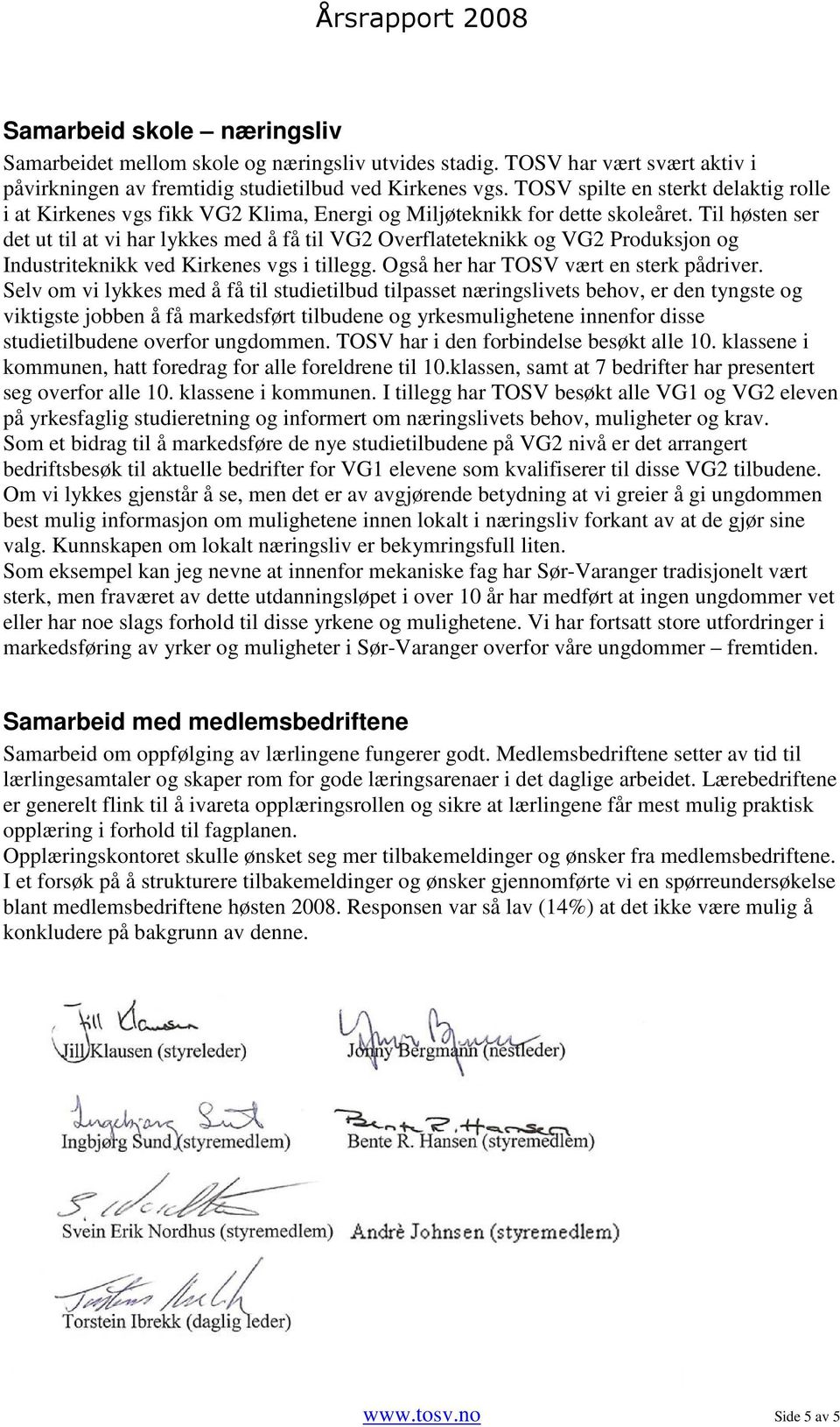 Til høsten ser det ut til at vi har lykkes med å få til VG2 Overflateteknikk og VG2 Produksjon og Industriteknikk ved Kirkenes vgs i tillegg. Også her har TOSV vært en sterk pådriver.