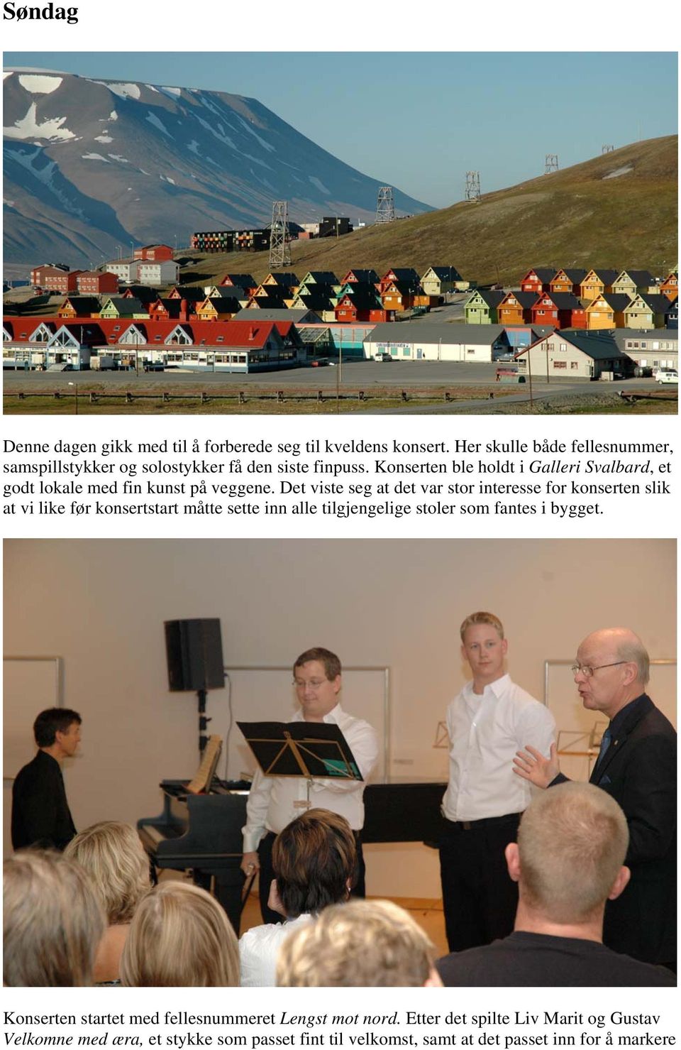 Konserten ble holdt i Galleri Svalbard, et godt lokale med fin kunst på veggene.
