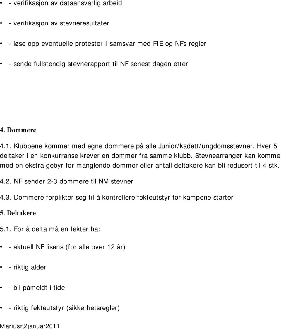 Stevnearrangør kan komme med en ekstra gebyr for manglende dommer eller antall deltakere kan bli redusert til 4 stk. 4.2. NF sender 2-3 