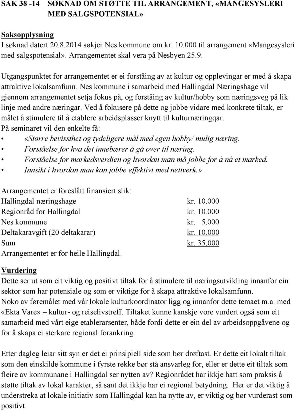 Utgangspunktet for arrangementet er ei forståing av at kultur og opplevingar er med å skapa attraktive lokalsamfunn.