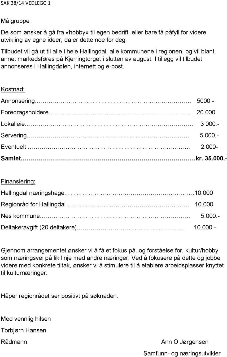 I tillegg vil tilbudet annonseres i Hallingdølen, internett og e-post. Kostnad: Annonsering 5000.- Foredragsholdere 20.000 Lokalleie 3 000.- Servering 5.000.- Eventuelt 2.000- Samlet kr. 35.000.- Finansiering: Hallingdal næringshage.