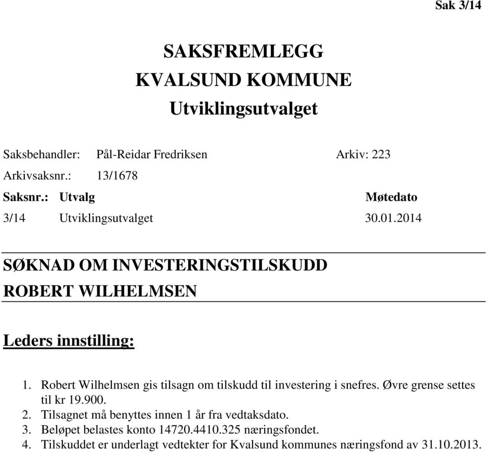 Robert Wilhelmsen gis tilsagn om tilskudd til investering i snefres. Øvre grense settes til kr 19.900. 2.