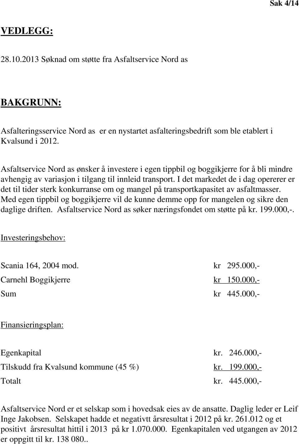 I det markedet de i dag opererer er det til tider sterk konkurranse om og mangel på transportkapasitet av asfaltmasser.