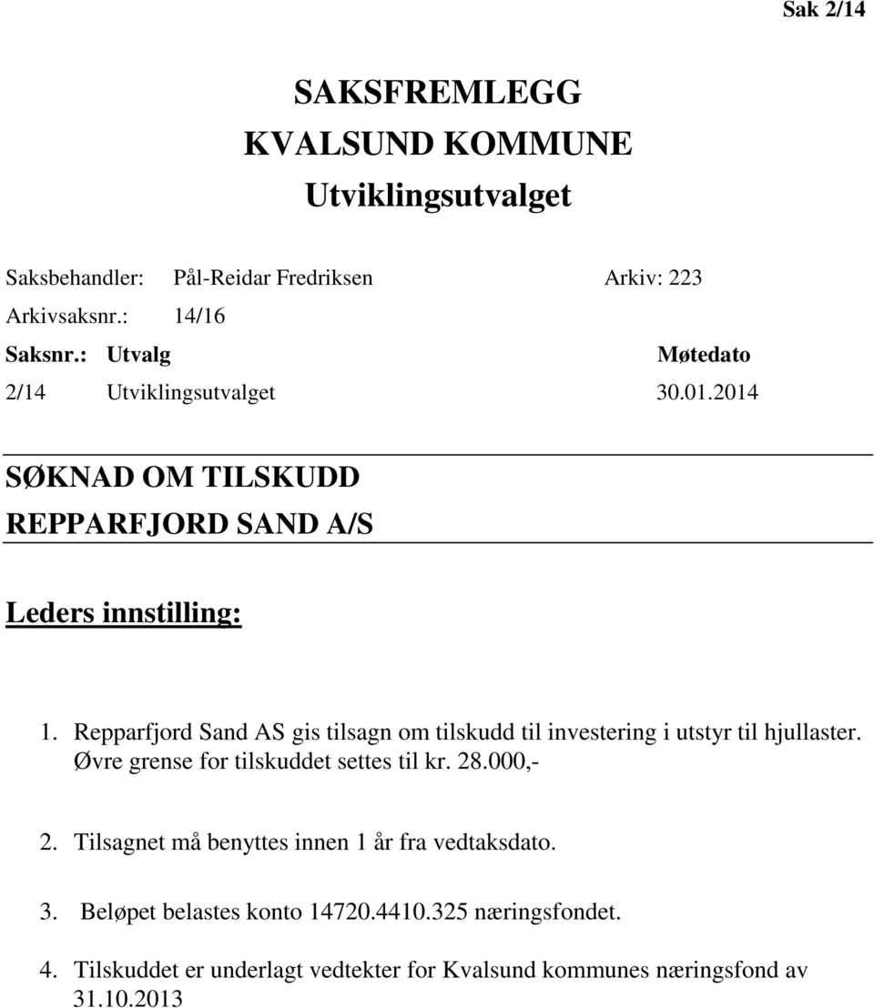 Repparfjord Sand AS gis tilsagn om tilskudd til investering i utstyr til hjullaster. Øvre grense for tilskuddet settes til kr. 28.000,- 2.