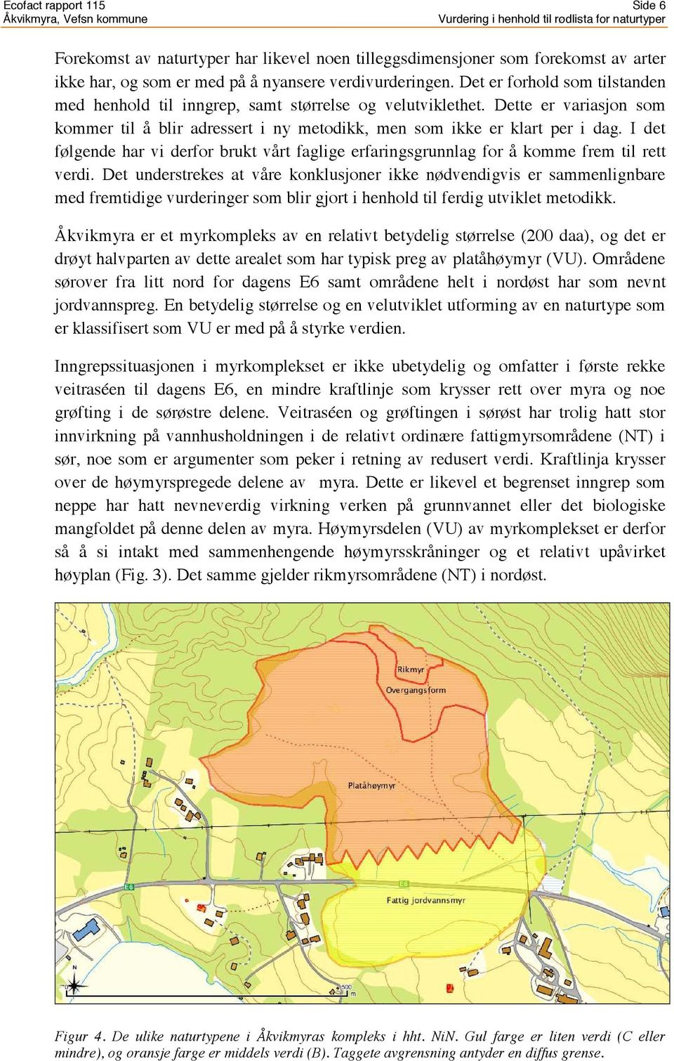 I det følgende har vi derfor brukt vårt faglige erfaringsgrunnlag for å komme frem til rett verdi.