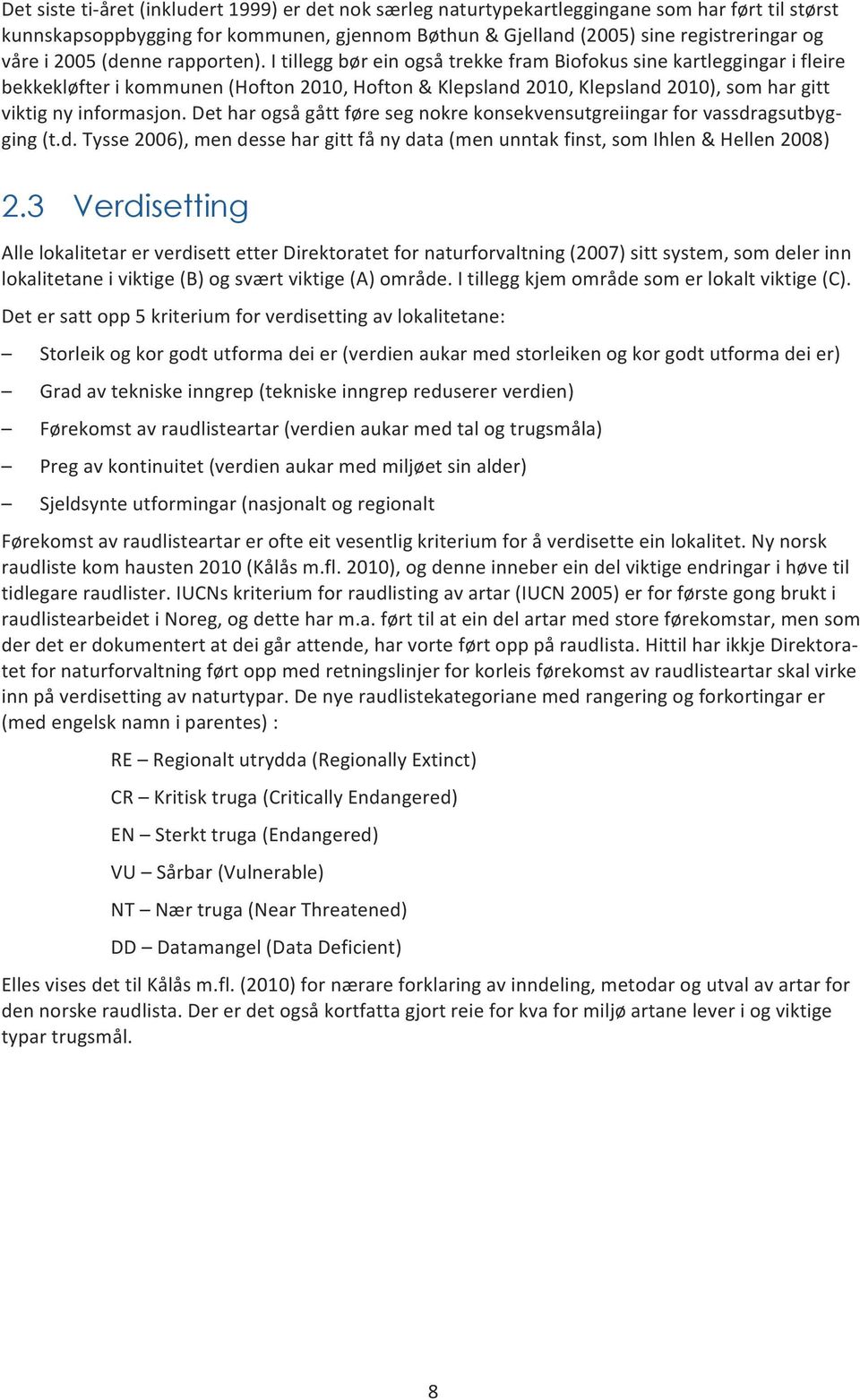 detharogsågåttføresegnokrekonsekvensutgreiingarforvassdragsutbyg< ging(t.d.tysse2006),mendessehargittfånydata(menunntakfinst,somihlen&hellen2008) 2.