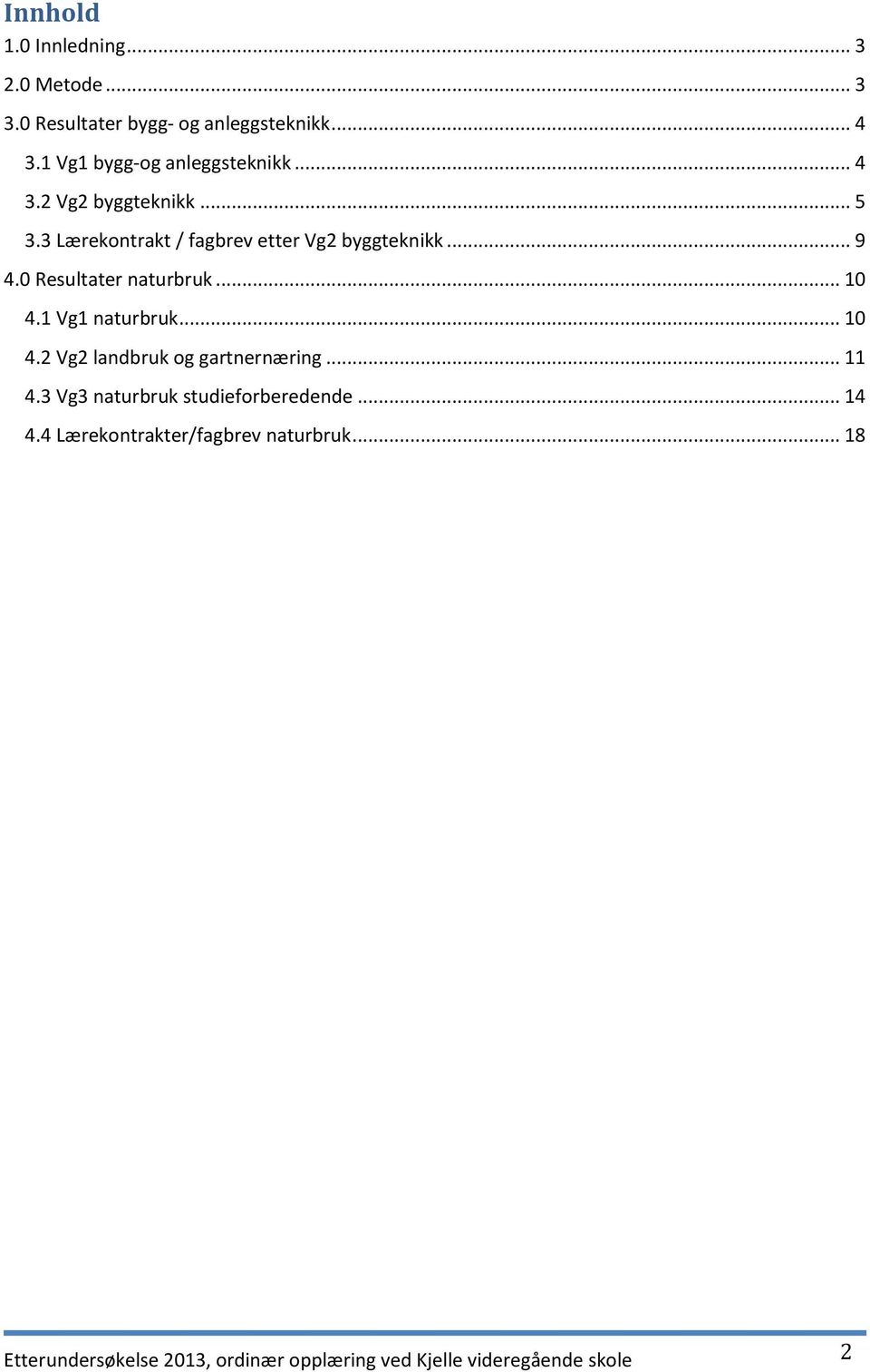 0 Resultater naturbruk... 10 4.1 Vg1 naturbruk... 10 4.2 Vg2 landbruk og gartnernæring... 11 4.