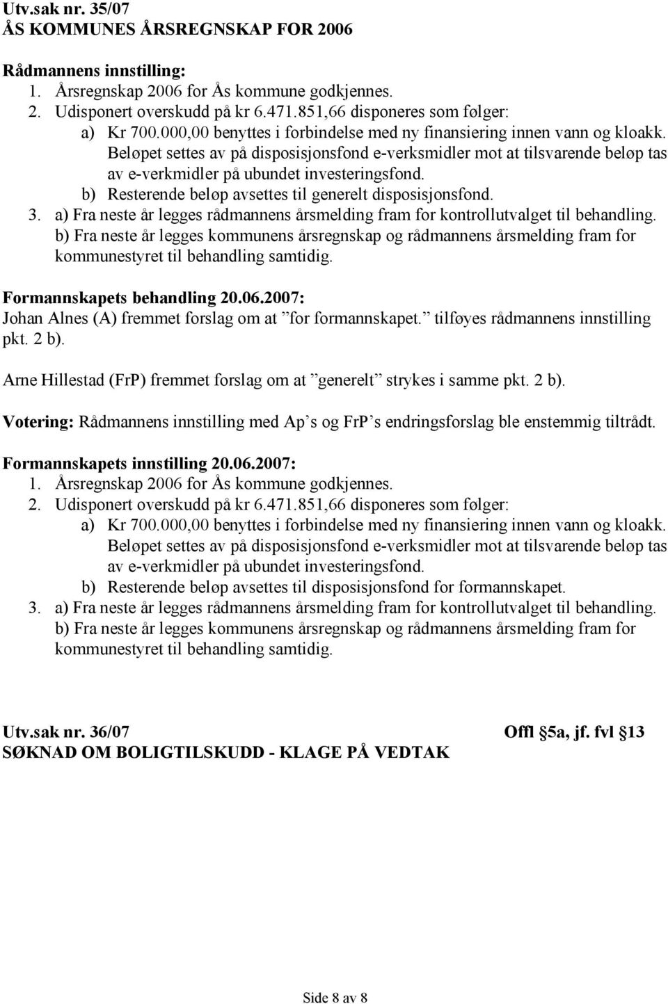 b) Resterende beløp avsettes til generelt disposisjonsfond. 3. a) Fra neste år legges rådmannens årsmelding fram for kontrollutvalget til behandling.